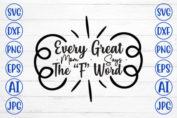 Every Great Mom Says the “F” Word SVG Cu: A Designer’s Honest Take